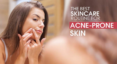 THE BEST SKINCARE ROUTINE FOR ACNE-PRONE SKIN