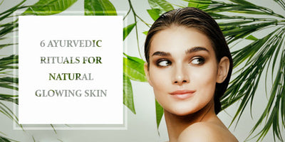 6 AYURVEDA RITUALS FOR NATURAL GLOWING SKIN