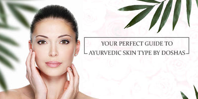 Perfect guide to Ayurvedic skin type by Doshas